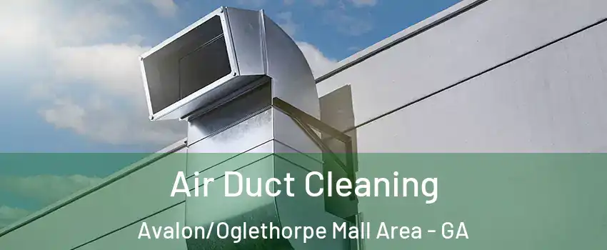 Air Duct Cleaning Avalon/Oglethorpe Mall Area - GA