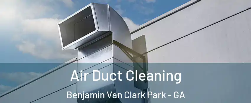 Air Duct Cleaning Benjamin Van Clark Park - GA
