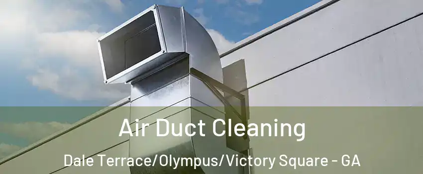 Air Duct Cleaning Dale Terrace/Olympus/Victory Square - GA
