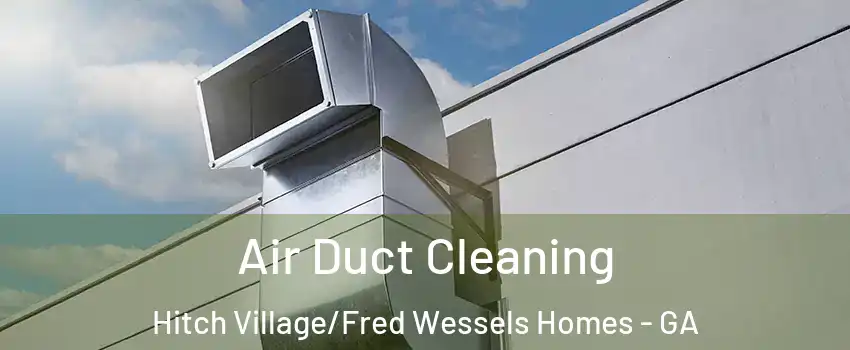 Air Duct Cleaning Hitch Village/Fred Wessels Homes - GA