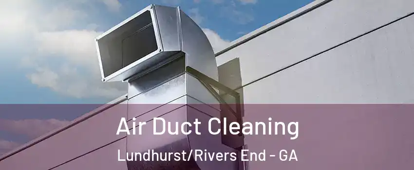 Air Duct Cleaning Lundhurst/Rivers End - GA