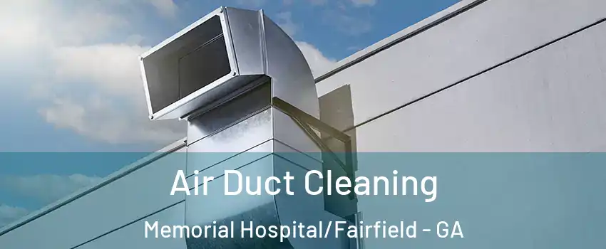 Air Duct Cleaning Memorial Hospital/Fairfield - GA