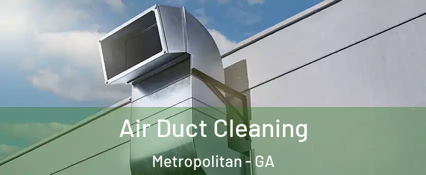 Air Duct Cleaning Metropolitan - GA