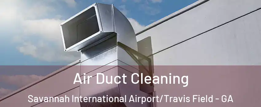 Air Duct Cleaning Savannah International Airport/Travis Field - GA