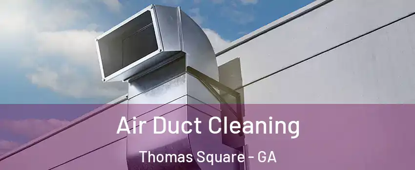 Air Duct Cleaning Thomas Square - GA