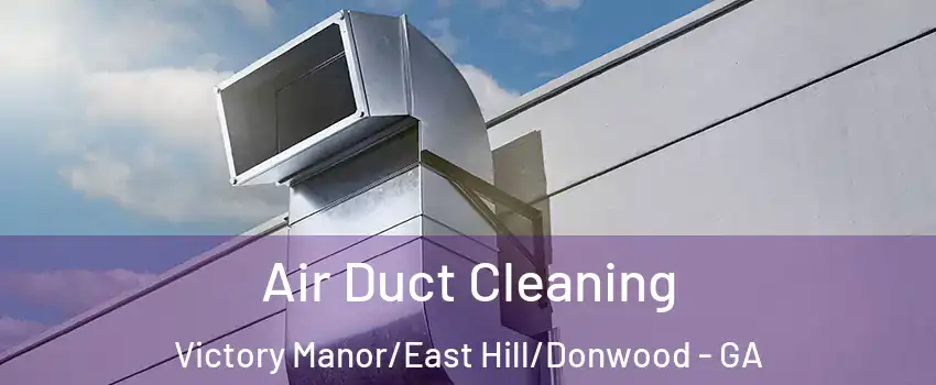 Air Duct Cleaning Victory Manor/East Hill/Donwood - GA