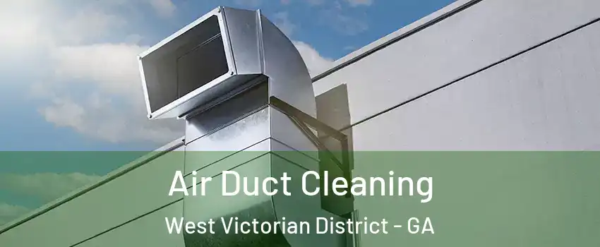 Air Duct Cleaning West Victorian District - GA