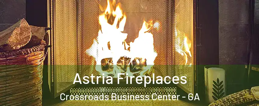 Astria Fireplaces Crossroads Business Center - GA