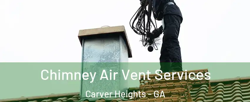 Chimney Air Vent Services Carver Heights - GA