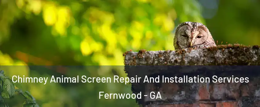 Chimney Animal Screen Repair And Installation Services Fernwood - GA