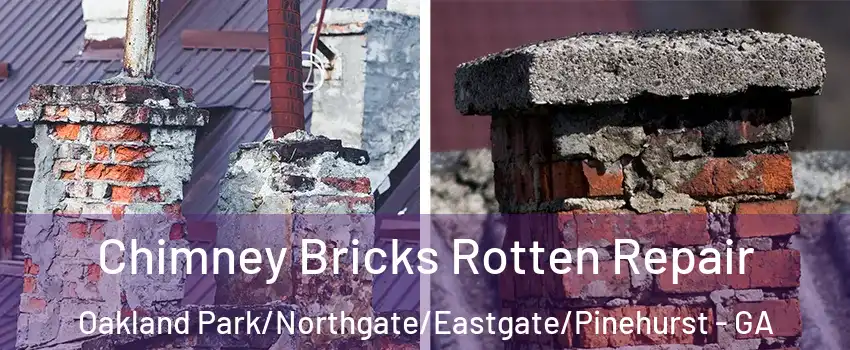 Chimney Bricks Rotten Repair Oakland Park/Northgate/Eastgate/Pinehurst - GA