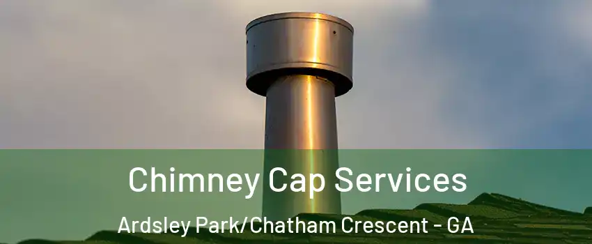 Chimney Cap Services Ardsley Park/Chatham Crescent - GA