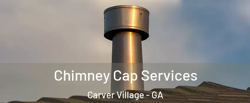 Chimney Cap Services Carver Village - GA