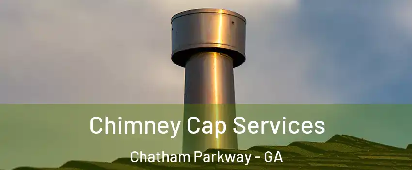 Chimney Cap Services Chatham Parkway - GA