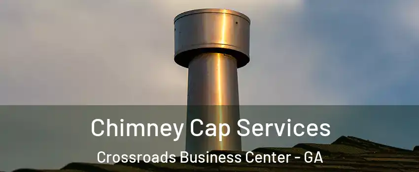 Chimney Cap Services Crossroads Business Center - GA