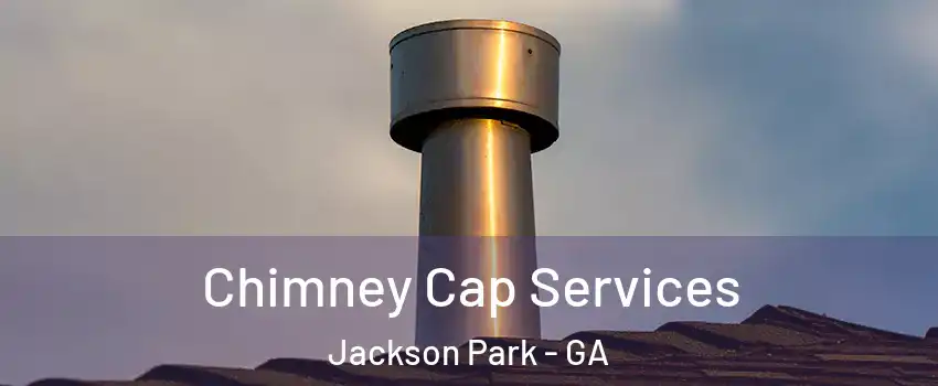 Chimney Cap Services Jackson Park - GA