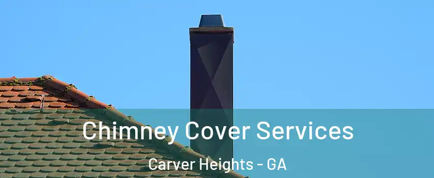 Chimney Cover Services Carver Heights - GA