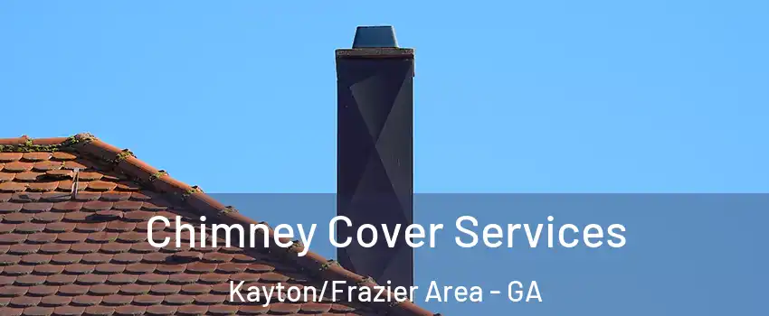 Chimney Cover Services Kayton/Frazier Area - GA