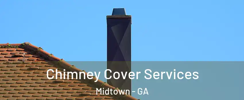 Chimney Cover Services Midtown - GA