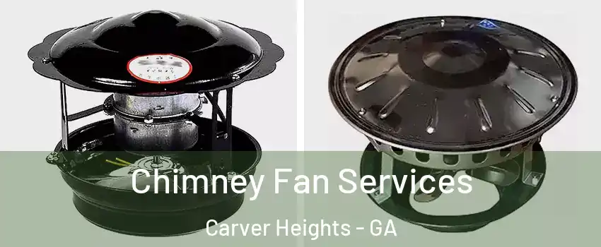 Chimney Fan Services Carver Heights - GA