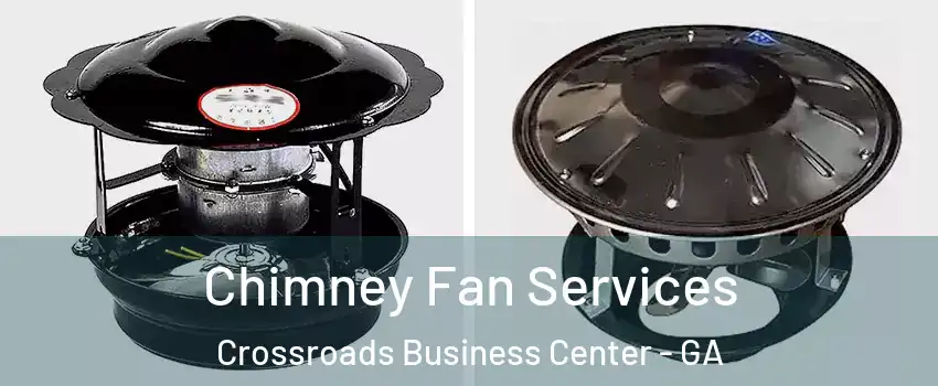 Chimney Fan Services Crossroads Business Center - GA