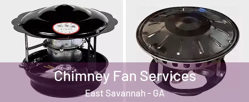 Chimney Fan Services East Savannah - GA