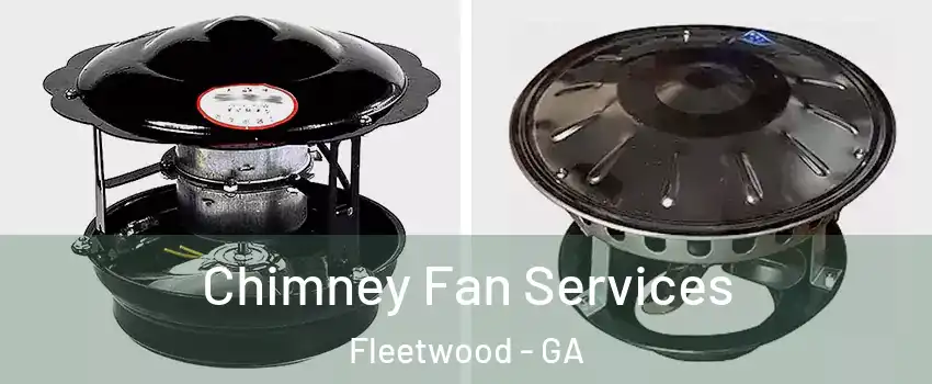 Chimney Fan Services Fleetwood - GA