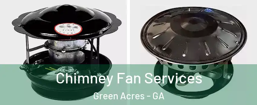 Chimney Fan Services Green Acres - GA