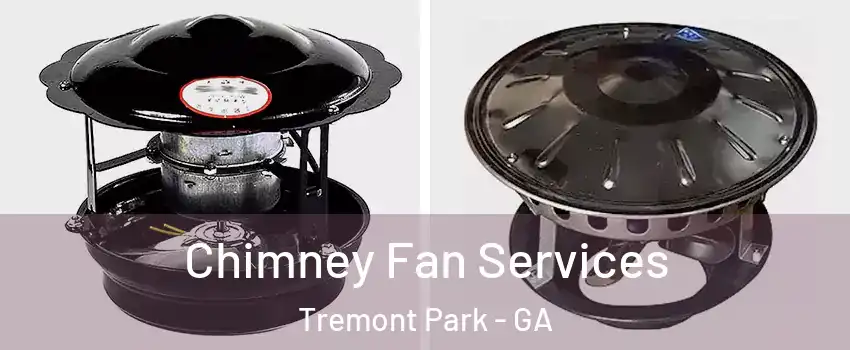 Chimney Fan Services Tremont Park - GA