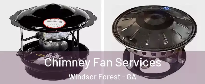 Chimney Fan Services Windsor Forest - GA
