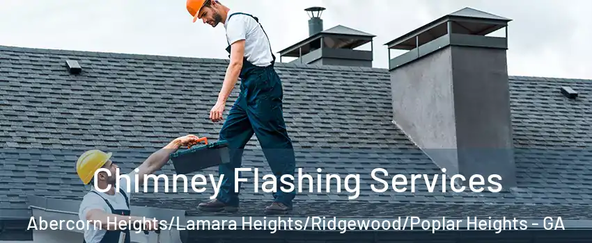 Chimney Flashing Services Abercorn Heights/Lamara Heights/Ridgewood/Poplar Heights - GA