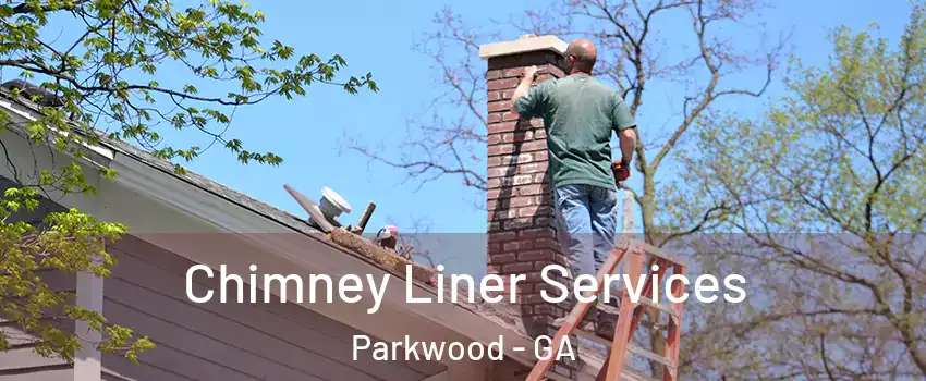 Chimney Liner Services Parkwood - GA