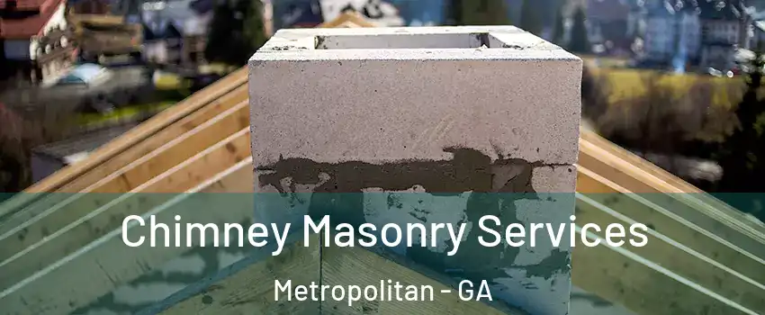 Chimney Masonry Services Metropolitan - GA