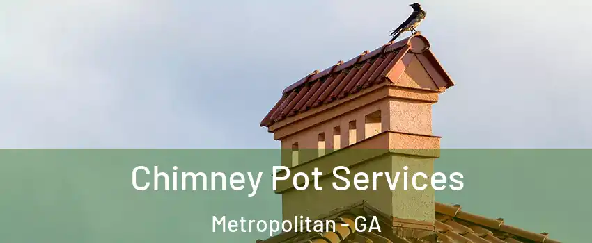 Chimney Pot Services Metropolitan - GA