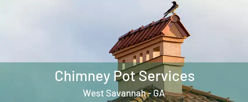Chimney Pot Services West Savannah - GA