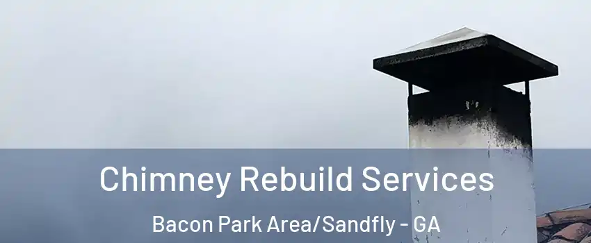 Chimney Rebuild Services Bacon Park Area/Sandfly - GA