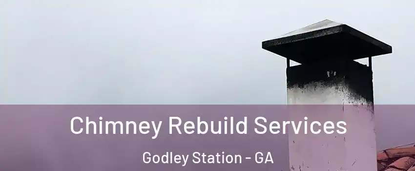 Chimney Rebuild Services Godley Station - GA
