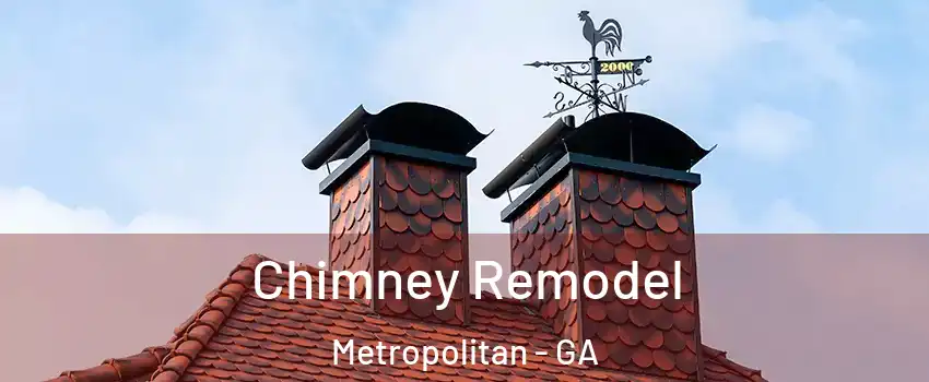 Chimney Remodel Metropolitan - GA