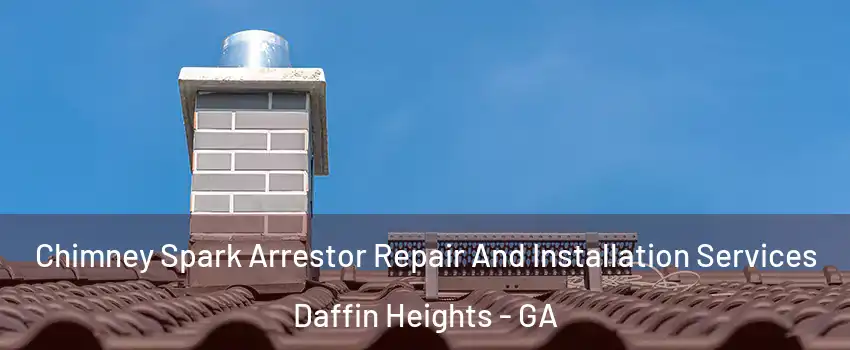 Chimney Spark Arrestor Repair And Installation Services Daffin Heights - GA