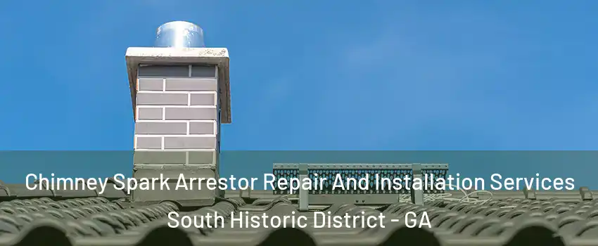 Chimney Spark Arrestor Repair And Installation Services South Historic District - GA