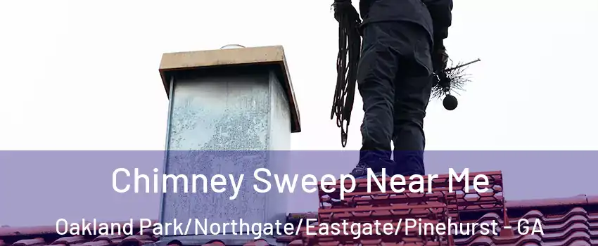 Chimney Sweep Near Me Oakland Park/Northgate/Eastgate/Pinehurst - GA