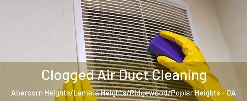 Clogged Air Duct Cleaning Abercorn Heights/Lamara Heights/Ridgewood/Poplar Heights - GA