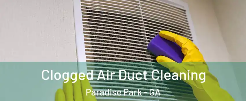 Clogged Air Duct Cleaning Paradise Park - GA