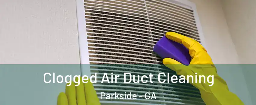 Clogged Air Duct Cleaning Parkside - GA