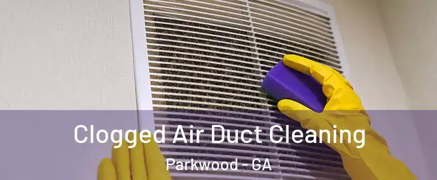 Clogged Air Duct Cleaning Parkwood - GA