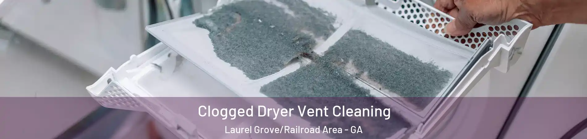 Clogged Dryer Vent Cleaning Laurel Grove/Railroad Area - GA