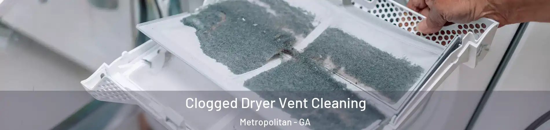 Clogged Dryer Vent Cleaning Metropolitan - GA