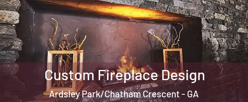 Custom Fireplace Design Ardsley Park/Chatham Crescent - GA