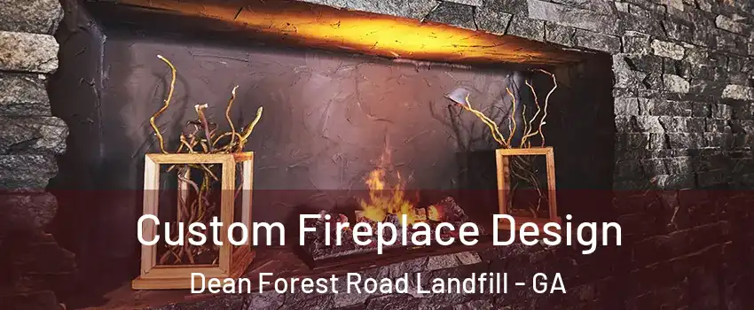 Custom Fireplace Design Dean Forest Road Landfill - GA