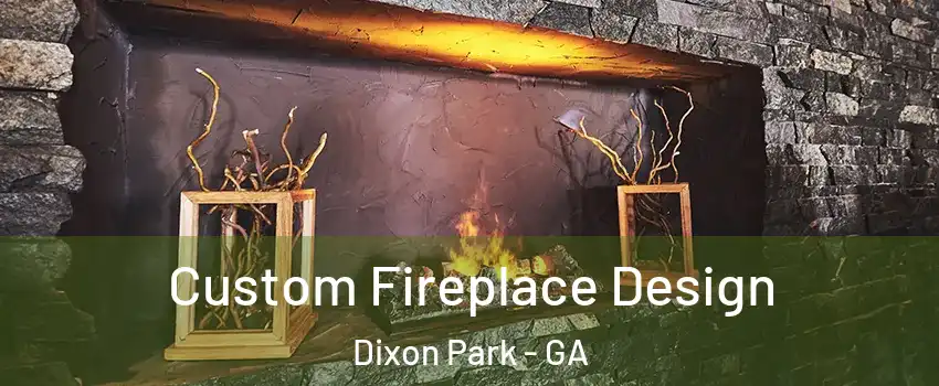 Custom Fireplace Design Dixon Park - GA